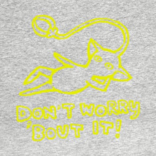 Don't Worry 'Bout It T-Shirt